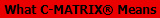 What C-MATRIX� Means